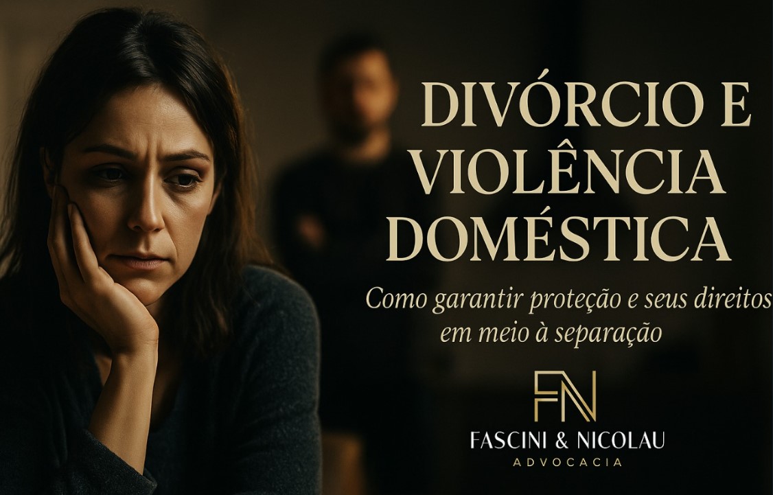 Divórcio e Violência Doméstica: Como Garantir Proteção e Seus Direitos em Meio à Separação - Fascini e Nicolau Advocacia - Jandaia do Sul